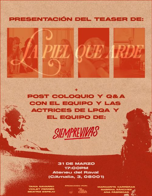 Presentación del teaser de «La Piel que Arde», más post coloquio y Q&A con el equipo y las actrices de LPQA y el equipo de «Siemprevivas».

31 de marzo a las 17:00 en el Ateneu del Raval (C/ Amalia 3) [Barcelona].

Tania Navarro, Violet Ferrér, Beatriz Espejo, Margarita Carreras, Sabrina Sánchez, Ana Fábregas.

Producido por: Aprosex, MaMaCash.